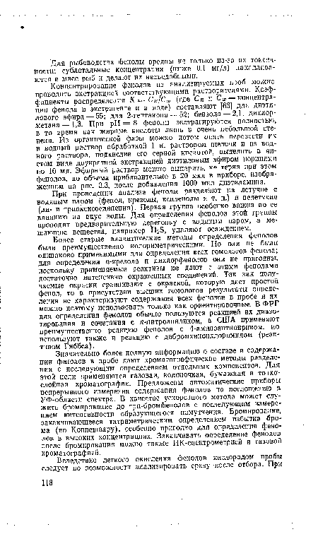 Концентрирование фенолов из анализируемых проб можно проводить экстракцией соответствующими растворителями. Коэффициенты распределения К—Сш1Сю (где Се и Ст — концентрации фенола в экстрагенте и в воде) составляют [63] для диэти-лового эфира — 55; для 2-гептанона — 52; бензола—2,1; дихлор-метана— 1,3. При pH = 8 фенолы экстрагируется полностью, в то время как жирные кислоты лишь в очень небольшой степени. Из органической фазы можно потом опять перевести их в водный раствор обработкой 1 н. раствором щелочи и из водного раствора, подкислив его серной кислотой, выделить в чистом виде двукратной экстракцией диэтиловым эфиром порциями по 10 мл. Эфирный раствор можно выпарить, не теряя при этом фенолов, до объема приблизительно в 20 мкл в приборе, изображенном на рис. 3.3, после добавления 1000 мкл диэтиламина.