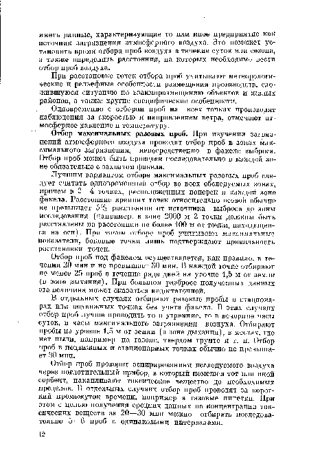 Лучшим вариантом отбора максимальных разовых проб следует считать одновременный отбор во всех обследуемых зонах, причем в 2—4 точках, расположенных поперек в каждой зоне факела. Расстояние крайних точек относительно осевой обычно не превышает 5% расстояния от источника выброса до зоны исследования (например, в зоне 2000 м 2 точки должны быть расставлены на расстоянии не более 100 м от точки, находящейся на оси). При таком отборе проб учитывают максимальные показатели, боковые точки лишь подтверждают правильность расстановки точек.