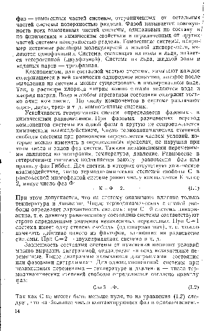 При этом допускается, что на систему оказывают влияние только температура и давление. Число термодинамических степеней свободы определяет вариантность системы: при С = 0 система инвариантна, т. е. данному равновесному состоянию системы соответствуют строго определенные значения независимых переменных. При С=1 система имеет одну степень свободы (одновариантная), т. е. можно изменять действие одного из факторов, влияющих на равновесие системы. При С = 2 — двухвариантная система и т. д.