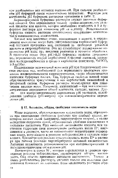 Кислые или щелочные стоки, попадающие в водоем, в определенном количестве могут быть нейтрализованы карбонатной буферной системой природных вод, состоящей из свободной угольной кислоты и гидрокарбонатов. Это же способствует поддержанию постоянства pH воды при введении реагентов в процессе обработки. В щелочных водах (при рН>8,5) буферные свойства природных вод определяются второй карбонатной буферной системой, состоящей из гидрокарбонатов и средних карбонатов (например, ЫаНС03 и Ыа2С03).