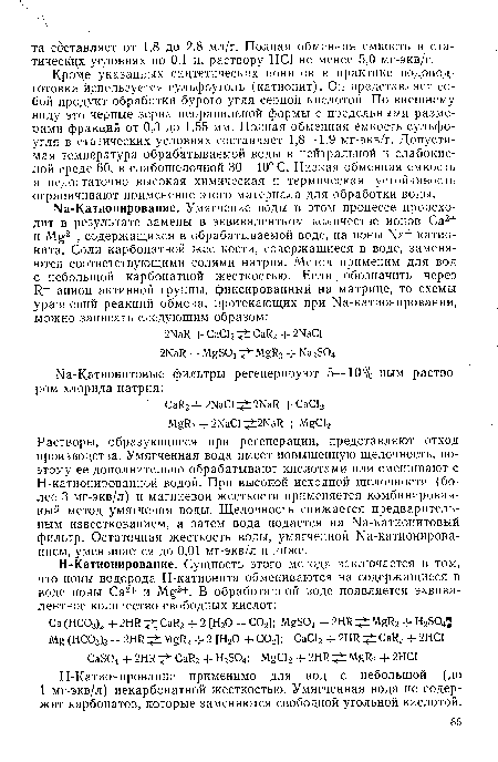 Растворы, образующиеся при регенерации, представляют отход производства. Умягченная вода имеет повышенную щелочность, поэтому ее дополнительно обрабатывают кислотами или смешивают с Н-катионированной водой. При высокой исходной щелочности (более 3 мг-экв/л) и магниевой жесткости применяется комбинированный метод умягчения воды. Щелочность снижается предварительным известкованием, а затем вода подается на Ыа-катионитовый фильтр. Остаточная жесткость воды, умягченной Ка-катионирова-нием, уменьшается до 0,01 мг-экв/л и ниже.