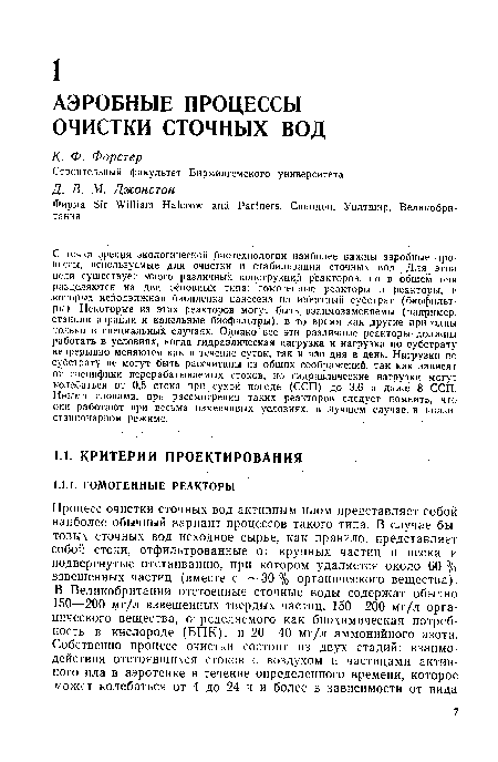 С точки зрения экологической биотехнологии наиболее важны аэробные процессы, используемые для очистки и стабилизации сточных вод. Для этой цели существует много различных конструкций реакторов, но в общем они разделяются на два основных типа: гомогенные реакторы и реакторы, в которых неподвижная биопленка нанесена на инертный субстрат (биофильтры). Некоторые из этих реакторов могут быть взаимозаменяемы (например, станции аэрации и капельные биофильтры), в то время как другие пригодны только в специальных случаях. Однако все эти различные реакторы должны работать в условиях, когда гидравлическая нагрузка и нагрузка по субстрату непрерывно меняются как в течение суток, так и изо дня в день. Нагрузки по субстрату не могут быть рассчитаны из общих соображений, так как зависят от специфики перерабатываемых стоков, но гидравлические нагрузки могут колебаться от 0,5 стока при сухой погоде (ССП) до 3,6 и даже 8 ССП. Иными словами, при рассмотрении таких реакторов следует помнить, что они работают при весьма изменчивых условиях, в лучшем случае, в квази-стационарном режиме.
