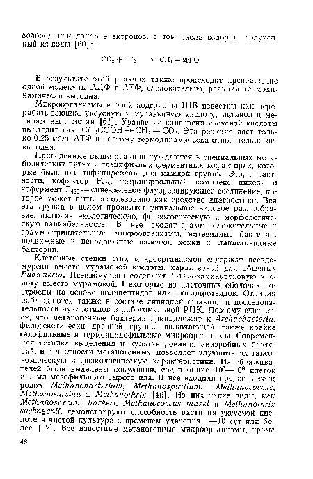 Приведенные выше реакции нуждаются в специальных метаболических путях и специфичных ферментных кофакторах, которые были идентифицированы для каждой группы. Это, в частности, кофактор р4зо, тетрапиррольный комплекс никеля и кофермент р42о — сине-зеленое флуоресцирующее соединение, которое может быть использовано как средство диагностики. Вся эта группа в целом проявляет уникальное видовое разнообразие, включая экологическую, физиологическую и морфологическую вариабельность. В нее входят грамм-положительные и грамм-отрицательные микроорганизмы, нитевидные бактерии, подвижные и неподвижные палочки, кокки и ланцетовидные бактерии.