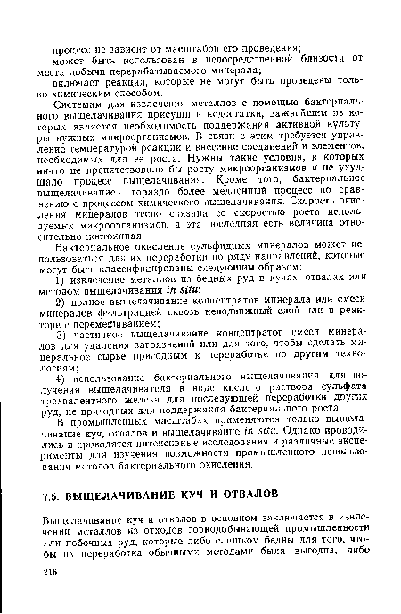 Системам для извлечения металлов с помощью бактериального выщелачивания присущи и недостатки, важнейшим из которых является необходимость поддержания активной культуры нужных микроорганизмов. В связи с этим требуется управление температурой реакции и внесение соединений и элементов, необходимых для ее роста. Нужны такие условия, в которых ничто не препятствовало бы росту микроорганизмов и не ухудшало процесс выщелачивания. Кроме того, бактериальное выщелачивание — гораздо более медленный процесс по сравнению с процессом химического выщелачивания. Скорость окисления минералов тесно связана со скоростью роста используемых микроорганизмов, а эта последняя есть величина относительно постоянная.