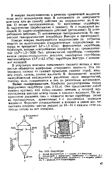 Иногда мокрые пылеуловители подразделяют по затратам энергии на низконапорные (гидравлическое сопротивление которых не превышает ДР=1,5 кПа): форсуночные скрубберы, барботеры, мокрые центробежные аппараты и др.; средненапорные (ДР = 1,5—3000 Па): динамические скрубберы, газопромыватели ударно-инерцнонного действия, эжекторные скрубберы; высоконапорные (ДР>3,0 кПа): скрубберы Вентури, с подвижной насадкой.