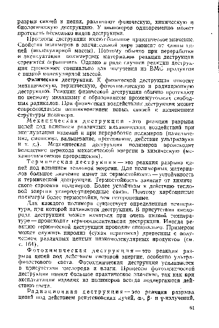 Процессы деструкции имеют большое практическое значение. Свойства полимеров в значительной мере зависят от длины цепей (молекулярной массы). Поэтому обычно при переработке и эксплуатации полимерных материалов реакции деструкции стремятся ограничить. Однако в ряде случаев реакции деструкции применяют специально для получения из ВМС продуктов с низкой молекулярной массой.