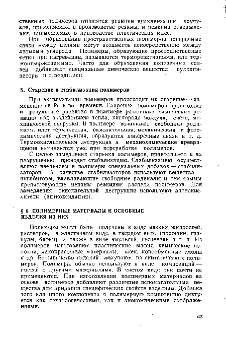 Полимеры могут быть получены в виде вязких жидкостей, растворов, в эластичном виде, в твердом виде (порошки, гранулы, блоки), а также в виде эмульсий, суспензий и т. п. Из полимеров изготовляют пластические массы, химические волокна, лакокрасочные материалы, клеи, ионообменные смолы и др. Большинство изделий получают из синтетических полимеров. Полимеры обычно используют в виде композиций — смесей с другими материалами. В чистом виде они почти не применяются. При изготовлении полимерных материалов на основе полимеров добавляют различные вспомогательные вещества для придания специфических свойств изделиям. Добавка того или иного компонента в полимерную композицию диктуется как технологическими, так и экономическими соображениями.