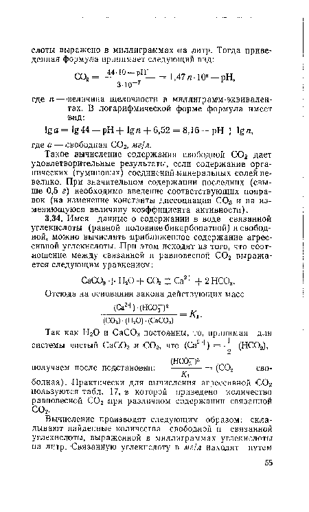 Такое вычисление содержания свободной СОг дает удовлетворительные результаты, если содержание органических (гуминовых) соединений минеральных солей невелико. При значительном содержании последних (свыше 0,5 г) необходимо введение соответствующих поправок (на изменение константы диссоциации СОй и на изменяющуюся величину коэффициента активности).