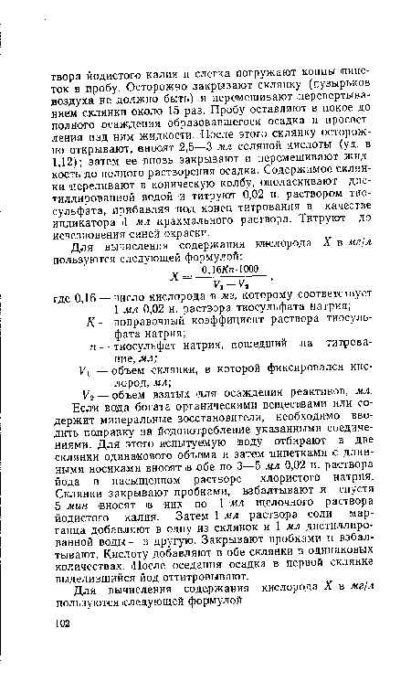 Если вода богата органическими веществами или содержит минеральные восстановители, необходимо вводить поправку на йодо,потребление указанными соединениями. Для этого испытуемую воду отбирают в две склянки одинакового объема и затем пипетками с длинными носиками вносят в обе по 3—5 мл 0,02 н. раствора йода в насыщенном растворе хлористого натрия. Склянки закрывают пробками, взбалтывают и спустя 5 мин вносят в них по 1 мл щелочного раствора йодистого калия. Затем 1 мл раствора соли марганца добавляют в одну из склянок и 1 мл дистиллированной воды — в другую. Закрывают пробками и взбалтывают. Кислоту добавляют в обе склянки в одинаковых количествах. После оседания осадка в первой склянке выделившийся йод оттитровывают.