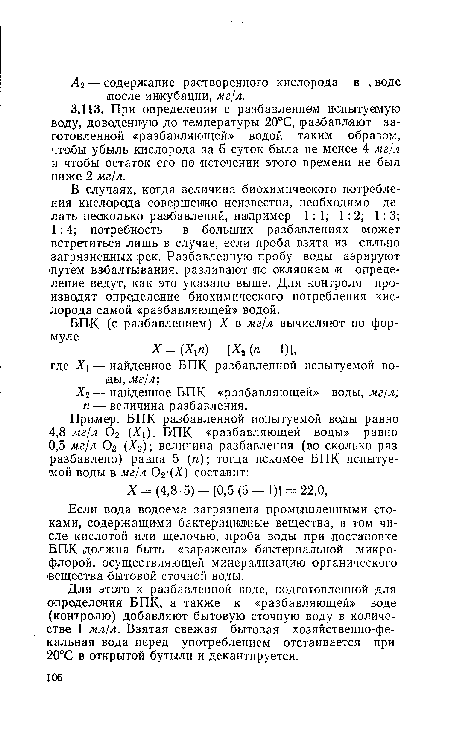 В случаях, когда величина биохимического потребления кислорода совершенно неизвестна, необходимо делать несколько разбавлений, например 1:1; 1:2; 1:3; 1:4; потребность в больших разбавлениях может встретиться лишь в случае, если проба взята из силыю загрязненных рек. Разбавленную пробу воды аэрируют путем взбалтывания, разливают по склянкам и определение ведут, как это указано выше. Для контроля производят определение биохимического потребления кислорода самой «разбавляющей» водой.