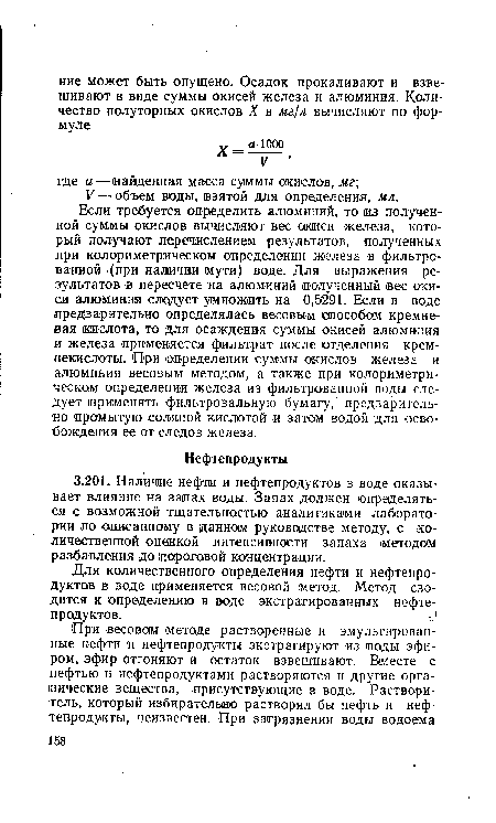 Если требуется определить алюминий, то из полученной суммы окислов вычисляют вес окиси железа, который получают перечислением результатов, полученных при колориметрическом определении железа в фильтрованной (при наличии ¡мути) воде. Для выражения результатов в пересчете на алюминий полученный вес окиси алюминия следует умножить на 0,5291. Если в воде предварительно определялась весовым способом кремневая кислота, то для осаждения суммы окисей алюминия и железа применяется фильтрат после отделения крем-некислоты. При определении суммы окислов железа и алюминия весовым методом, а также при колориметрическом определении железа из фильтрованной .воды следует применять фильтровальную бумагу, предварительно промытую соляной кислотой и затем водой для освобождения ее от следов железа.