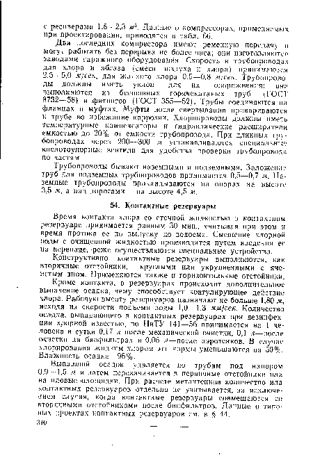 Два последних компрессора имеют ременную передачу и могут работать без перерыва не более часа; они изготовляются заводами гаражного оборудования. Скорость в трубопроводах для хлора и абгаза (смеси воздуха и хлора) принимаются 2,5—5,0 м/сек, для жидкого хлора 0,5—0,8 м/сек. Трубопроводы должны иметь уклон для их опорожнения; они выполняются из бесшовных горячекатаных труб (ГОСТ 8732—58) и фитингов (ГОСТ 355—52). Трубы соединяются на фланцах и муфтах. Муфты после свертывания привариваются к трубе во избежание коррозии. Хлоропроводы должны иметь температурные компенсаторы и гидравлические расширители емкостью до 20% от емкости трубопровода. При длинных трубопроводах через 200—300 м устанавливаются специальны 1 кислотоупорные вентили для удобства проверки трубопровода по частям.