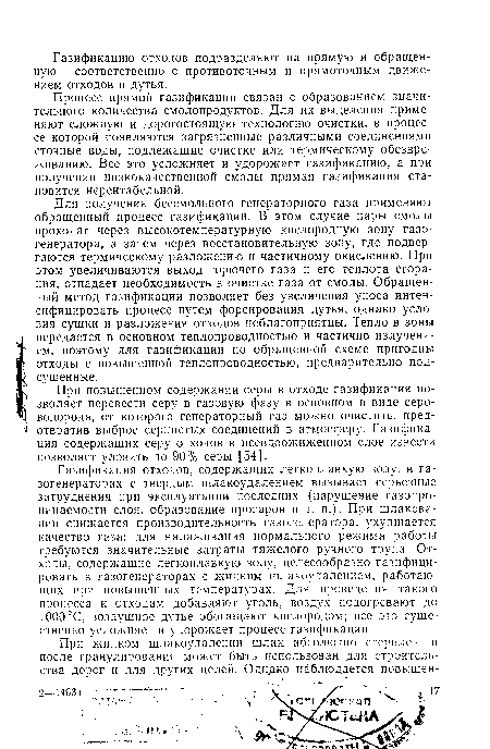 Процесс прямой газификации связан с образованием значительного количества смолопродуктов. Для их выделения применяют сложную и дорогостоящую технологию очистки, в процессе которой появляются загрязненные различными соединениями сточные воды, подлежащие очистке или термическому обезвреживанию. Все это усложняет и удорожает газификацию, а при получении низкокачественной смолы прямая газификация становится нерентабельной.