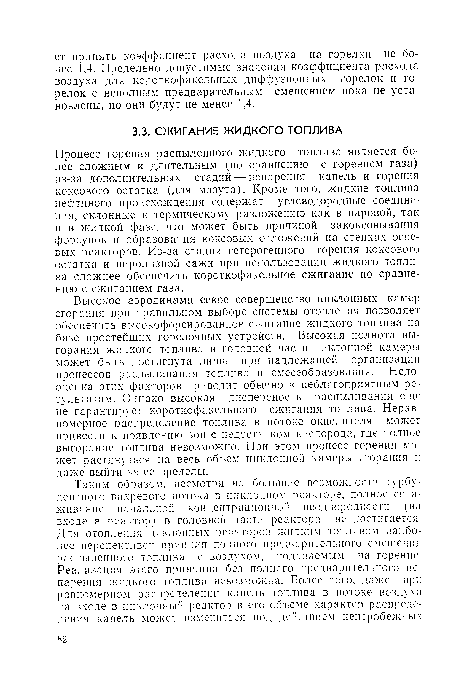 Процесс горения распыленного жидкого топлива является более сложным и длительным (по сравнению с горением газа) из-за дополнительных стадий — испарения капель и горения коксового остатка (для мазута). Кроме того, жидкие топлива нефтяного происхождения содержат углеводородные соединения, склонные к термическому разложению как в паровой, так и в жидкой фазе, что может быть причиной закоксовывания форсунок и образования коксовых отложений на стенках огневых реакторов. Из-за стадии гетерогенного горения коксового остатка и пнродизной сажи при использовании жидкого топлива сложнее обеспечить короткофакельное сжигание по сравнению с сжиганием газа.