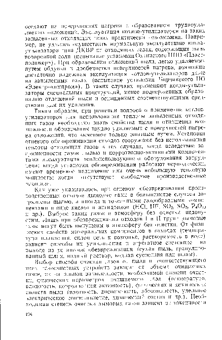 Таким образом, при решении вопроса о применении котлов-утилизаторов для использования теплоты запыленных отходящих газов необходимо знать свойства пыли в отношении возможности образования трудно удаляемых с поверхностей нагрева отложений, что выясняют только опытным путем. Установки огневого обезвреживания отходов сооружают без использования теплоты отходящих газов в тех случаях, когда вследствие загрязненности газов пылью и коррозионно-активными компонентами эксплуатация теплоиспользующего оборудования затруднена; когда установки обезвреживания работают периодически, имеют временное назначение или очень небольшую тепловую мощность; когда отсутствуют свободные производственные площади.