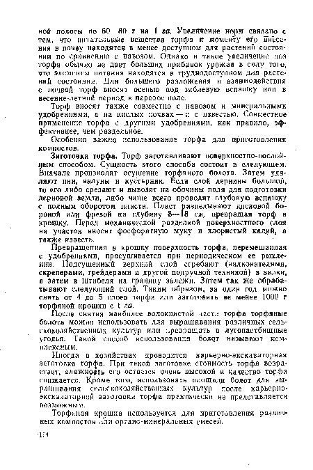 Заготовка торфа. Торф заготавливают поверхностно-послойным способом. Сущность этого способа состоит в следующем. Вначале производят осушение торфяного болота. Затем удаляют пни, валуны и кустарник. Если слой дернины большой, то его либо срезают и вывозят на обочины поля для подготовки дерновой земли, либо чаще всего проводят глубокую вспашку с полным оборотом пласта. Пласт разделывают дисковой бороной или фрезой на глубину 8—18 см, превращая торф в крошку. Йеред механической разделкой поверхностного слоя на участок вносят фосфоритную муку и хлористый кал й, а также известь.