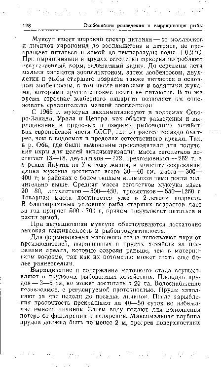 Муксун имеет широкий спектр питания — от моллюсков и личинок хирономид до зоопланктона и детрита, не прекращает питаться и зимой до температуры воды +0,2 °С. При выращивании в прудах сеголетки муксуна потребляют искусственный корм, задаваемый карпу. До середины лета мальки питаются зоопланктоном, затем зообентосом, двухлетки и рыбы старшего возраста также питаются в основном зообентосом, в том числе пиявками и водяными жуками, которыми другие сиговые почти не питаются. В то же время строение жаберного аппарата позволяет им отцеживать сравнительно мелкий зоопланктон.