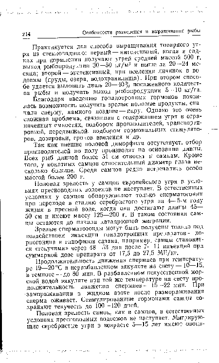 Практикуется два способа выращивания товарного угря из стекловидного: первый — интенсивный, когда в садках при кормлении получают угрей средней массой 500 г, выход рыбопродукции 30—50 кг/м3 и выше за 20—24 месяца; второй — экстенсивный, при вселении личинок в водоемы (пруды, озера, водохранилища). При втором способе удается выловить лишь 20—40% посаженного количества рыбы и получить выход рыбопродукции 5—10 кг/га.