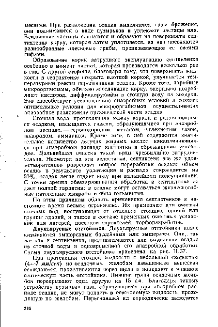 Образование корки затрудняет эксплуатацию септиктенка особенно в момент чистки, которая производится несколько раз в год. С другой стороны, благодаря тому, что поверхность жидкости в септиктенке покрыта плотной коркой, улучшается температурный режим перегнивания осадка. Кроме того, аэробные микроорганизмы, обильно заселяющие корку, энергично потребляют кислород, диффундирующий в сточную воду из воздуха. Это способствует установлению анаэробных условий и создает оптимальные условия для микроорганизмов, осуществляющих анаэробное разложение органической части осадка.