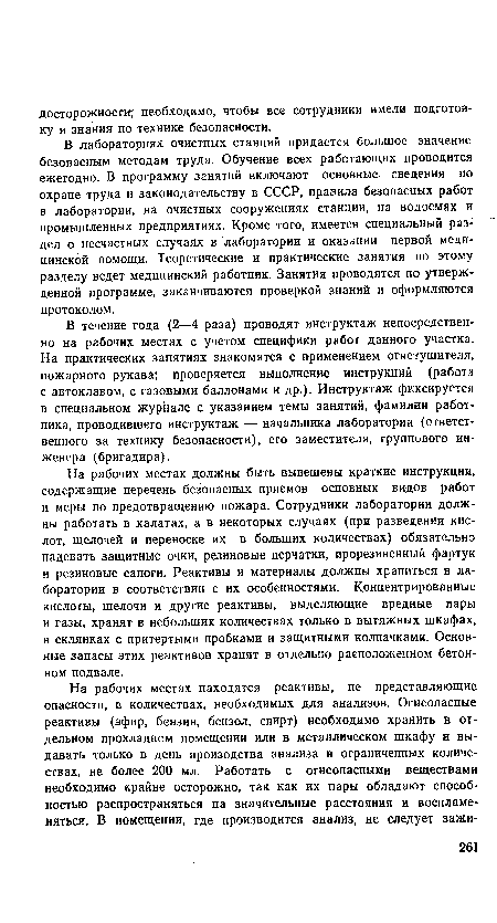 На рабочих местах должны быть вывешены краткие инструкции, содержащие перечень безопасных приемов основных видов работ и меры по предотвращению пожара. Сотрудники лаборатории должны работать в халатах, а в некоторых случаях (при разведении кислот, щелочей и переноске их в больших количествах) обязательно надевать защитные очки, резиновые перчатки, прорезиненный фартук и резиновые сапоги. Реактивы и материалы должны храниться в лаборатории в соответствии с их особенностями. Концентрированные кислоты, щелочи и другие реактивы, выделяющие вредные пары и газы, хранят в небольших количествах только в вытяжных шкафах, в склянках с притертыми пробками и защитными колпачками. Основные запасы этих реактивов хранят в отдельно расположенном бетонном подвале.