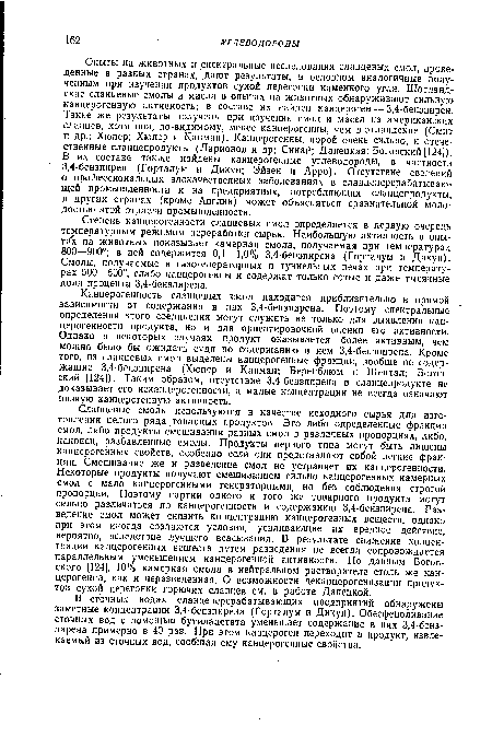 Сланцевые смолы используются в качестве исходного сырья для изготовления целого ряда товарных продуктов Это либо определенные фракции смол, либо продукты смешивания разных смол в различных пропорциях, либо, наконец, разбавленные смолы. Продукты первого типа могут быть лишены канцерогенных свойств, особенно если они представляют собой легкие фракции. Смешивание же и разведение смол не устраняет их канцерогенности. Некоторые продукты получают смешиванием сильно канцерогенных камерных смол с мало канцерогенными генераторными, но без соблюдения строгой пропорции. Поэтому партии одного и того же товарного продукта могут сильно различаться по канцерогенности и содержанию 3,4-бензпирена. Раз-ведение смол может снизить концентрацию канцерогенных веществ, однако при этом иногда создаются условия, усиливающие их вредное действие, вероятно, вследствие лучшего всасывания. В результате снижение концентрации канцерогенных веществ путем разведения не всегда сопровождается параллельным уменьшением канцерогенной активности. По данным Богов-ского [124], 10% камерная смола в нейтральном растворителе столь же канцерогенна, как и неразведенная. О возможности деканцерогенизации продуктов сухой перегонки горючих сланцев см. в работе Данецкой.