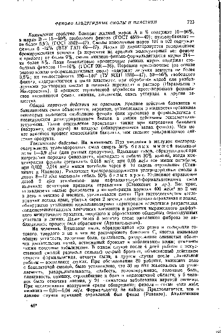 Общий характер действия на организм. Вредное действие бакелитов и бакелитовых смол объясняется, вероятно, отщеплением в жидкостях организма некоторых количеств свободного фенола (или крезолов) и формальдегида с последующим денатурированием белков, а также действием гексаметилен-тетрамина. Такое отщепление происходит также при нагревании бакелита (например, при резке) на воздухе (обнаруживается запах фенола). Чем менее закончен процесс конденсации бакелита, тем сильнее раздражающее действие продукта.