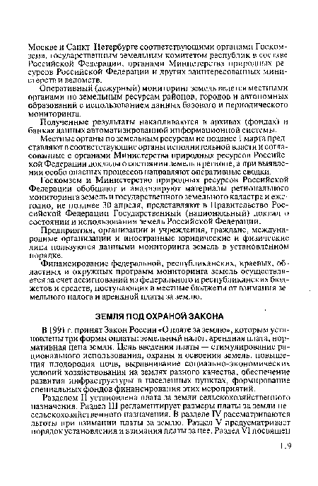 В 1991 г. принят Закон России «О плате за землю», которым установлены три формы оплаты: земельный налог, арендная плата, нормативная цена земли. Цель введения платы — стимулирование рационального использования, охраны и освоения земель, повышения плодородия почв, выравнивание социально-экономических условий хозяйствования на землях разного качества, обеспечение развития инфраструктуры в населенных пунктах, формирование специальных фондов финансирования этих мероприятий.