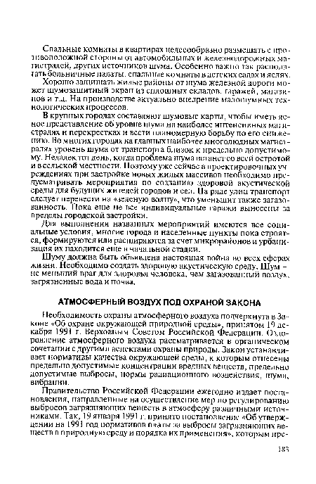 Необходимость охраны атмосферного воздуха подчеркнута в Законе «Об охране окружающей природной среды», принятом 19 декабря 1991 г. Верховным Советом Российской Федерации. Оздоровление атмосферного воздуха рассматривается в органическом сочетании с другими аспектами охраны природы. Закон устанавливает нормативы качества окружающей среды, к которым отнесены предельно допустимые концентрации вредных веществ, предельно допустимые выбросы, нормы радиационного воздействия, шума, вибрации.