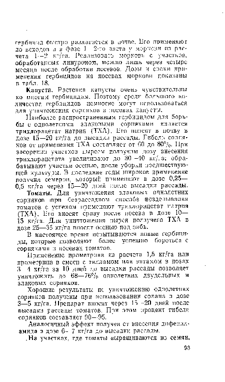 Томаты. Для уничтожения злаковых однолетних сорняков три безрасеадном способе возделывания томатов с успехом применяют трихлорацетат натрия (ТХА). Его вносят сразу после посева в дозе 10— 15 кг/га. Для уничтожения пырея ползучего ТХА в дозе 25—35 кг/га вносят осенью под зябь.