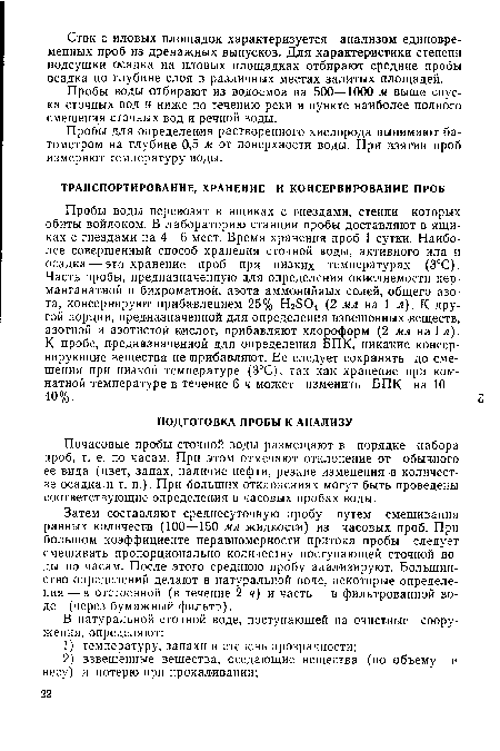 Пробы воды перевозят в ящиках с гнездами, стенки которых обиты войлоком. В лабораторию станции пробы доставляют в ящиках с гнездами на 4—6 мест. Время хранения проб 1 сутки. Наиболее совершенный способ хранения сточной воды, активного ила и осадка — это хранение проб при низких температурах (3°С). Часть пробы, предназначенную для определения окисляемости пер-манганатной и бихроматной, азота аммонийных солей, общего азота, консервируют прибавлением 25% Н2504 (2 мл на 1 л). К другой порции, предназначенной для определения взвешенных веществ, азотной и азотистой кислот, прибавляют хлороформ (2 мл на 1 л).