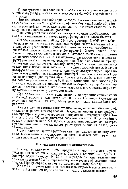 Осадок смешивают с 20 мл 5%-ного раствора ЫаОН или КОН. По истечении 1 ч осадок со щелочью встряхивают в течение 20 мин в закрытых резиновыми пробками центрифужных пробирках в шюттель-аппарате. Смесь центрифугируют 1—2 мин, после чего раствор щелочи сливают, а осадок тщательно смешивают с одним из рекомендованных выше насыщенных растворов соли и центрифугируют по 2 мин не менее четырех раз. После каждого центрифугирования поверхностную пленку, осторожно сливая, переносят в стаканчик с небольшим количеством водопроводной воды. Воду, в которую сливали поверхностную пленку, фильтруют через предварительные мембранные фильтры. Фильтры помещают в чашки Петри на влажную фильтровальную бумагу и соскобы с них исследуют под микроскопом в капле 50%-ного глицерина. Без ущерба для точности определения можно исключить обработку пробы со щелочью и встряхивание в шюттель-аппарате и производить обработку только насыщенным раствором соли.