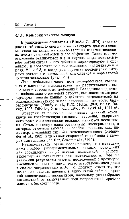 В узаконенные стандарты (BImSchG, 1974) включен расчетный риск. В связи с этим стандарты должны основываться на типичных количественных взаимоотношениях между загрязнителем и его эффектом. Такие взаимоотношения реализуются в том случае, когда концентрацию загрязнителя и его действие характеризуют и оценивают в соответствии с положениями, изложенными в разд. 2.1 и 2.3, и когда для изучения последствий отбирают растения с нормальной или близкой к нормальной чувствительностью (разд. 2.5).