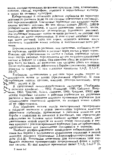 Избирательные и сплошного действия гербициды по характеру действия на растения делят на две группы: контактные и системные, или передвигающиеся. Контактные гербициды еще называют гербицидами местного действия. Из них можно назвать ДНОК, ДНБФ (избирательного действия), а также радонистый аммоний, масла, содержащие ароматические углеводороды (сплошного действия). Эти гербициды поражают только те части растений, на которые они попадают во время опрыскивания. В этом случае погибают надземные части растений, тогда как корни, оставаясь живыми, могут обеспечить отрастание новых побегов и восстановление всего растения.