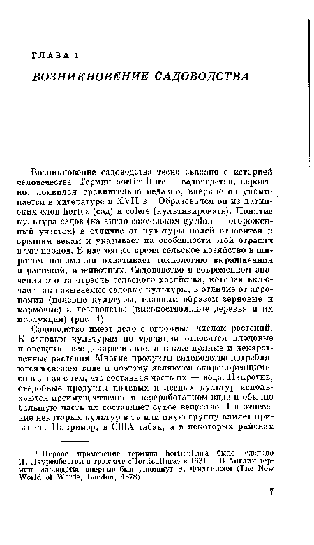 Возникновение садоводства тесно связано с историей человечества. Термин horticulture — садоводство, вероятно, появился сравнительно недавно, впервые он упоминается в литературе в XVII в.1 Образовался он из латинских слов hortus (сад) и colere (культивировать). Понятие культура садов (на англо-саксонском gyrdan — огороженный участок) в отличие от культуры полей относится к средним векам и указывает на особенности этой отрасли в тот период. В настоящее время сельское хозяйство в широком понимании охватывает технологию выращивания и растений, и животных. Садоводство в современном значении это та отрасль сельского хозяйства, которая включает так называемые садовые культуры, в отличие от агрономии (полевые культуры, главным образом зерновые и кормовые) и лесоводства (высокоствольные деревья и их продукция) (рис. 1).