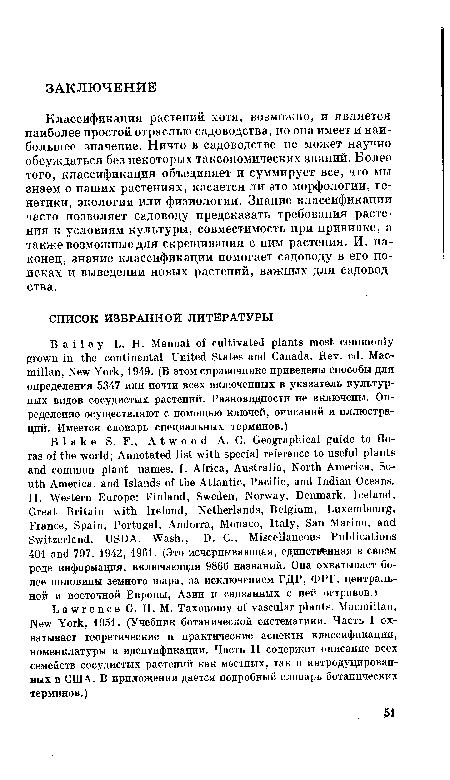 Классификация растений хотя, возможно, и является наиболее простой отраслью садоводства, но она имеет и наибольшее значение. Ничто в садоводстве не может научно обсуждаться без некоторых таксономических знаний. Более того, классификация объединяет и суммирует все, что мы знаем о наших растениях, касается ли это морфологии, генетики, экологии или физиологии. Знание классификации часто позволяет садоводу предсказать требования растения к условиям культуры, совместимость при прививке, а также возможные для скрещивания с ним растения. И, наконец, знание классификации помогает садоводу в его поисках и выведении новых растений, важных для садоводства.