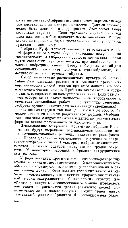 Отбор вегетативно размножаемых культур. К вегетативно размножаемым растениям применяется прямой отбор, поскольку любой генотип при этом может быть воспроизведен без изменений. Проблема заключается в испытании, т. е. определении наилучшего генотипа. Если результаты отбора не отвечают полностью всем требованиям и предстоит дальнейшая работа по улучшению генотипа, отобрать лучший генотип для дальнейших скрещиваний— задача весьма трудная, так как ценная сама по себе особь может оказаться плохой родительской формой. Отобранные генотипы следует испытать в качестве родительских форм на основе полученного от них потомства.