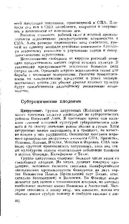 Цитрусовые. Группа цитрусовых (Ш асеае) вечнозеленых плодовых культур происходит из субтропических районов Восточной Азии. В настоящее время они являются главной плодовой культурой субтропического климата и по своему значению равны яблоне и груше. Хотя цитрусовые можно выращивать и в тропиках, но качество плодов у них ухудшается. Основными центрами мирового производства цитрусовых являются США, Бразилия, Испания, Япония, Италия, Мексика и Израиль. США наиболее крупный производитель цитрусовых, хотя под этими культурами заняты относительно небольшие площади в штатах Флорида, Калифорния и Техас.