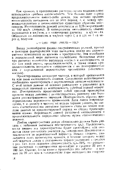 Проектировщика интересует частота, с которой превышается та или иная интенсивность осадков. Сооружения водоотведения необходимо проектировать с определенным запасом надежности. С этой целью данные об осадках ранжируют и указывают для конкретных значений их повторяемость (средний период возврата). Повторяемость представляет собой средний промежуток времени между ливнями с интенсивностями, равными или большими рассматриваемого значения. Повторяемость обратно пропорциональна вероятности превышения. Хотя ливни непредсказуемы, т. е. размер и частоту их нельзя заранее указать, но оценить статистическими методами значения стока на основе анализа данных за предшествующий период на стадии проектирования можно. Вероятность ливней различной интенсивности и продолжительности определяют обычно путем статистического анализа.