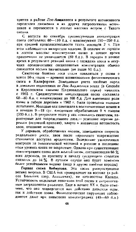 Симптомы болезни леса стали появляться у сосны с конца 50-х годов — времени возникновения фотохимического смога в Калифорнии. Замедление роста хвойных пород в довольно отдаленных от Лос-Анджелеса зонах (в Секвойе и Королевском каньоне Национального парка) началось с 1965 г. Среднесуточная концентрация озона составила 60—85 б.д. с максимумами дб 160 б.д. Для выяснения роли озона в гибели деревьев в 1962 г. были проведены полевые испытания. Молодые ели помещали в полиэтиленовые мешки и в течение 9—18 сут. ежедневно обрабатывали 9 ч озоном (500 б.д.). В результате этого у них появились симптомы, характерные для поврежденного леса,— усыхание вершин деревьев (основной признак), хлороз и мозаичная пятнистость хвои, опадание иголок.