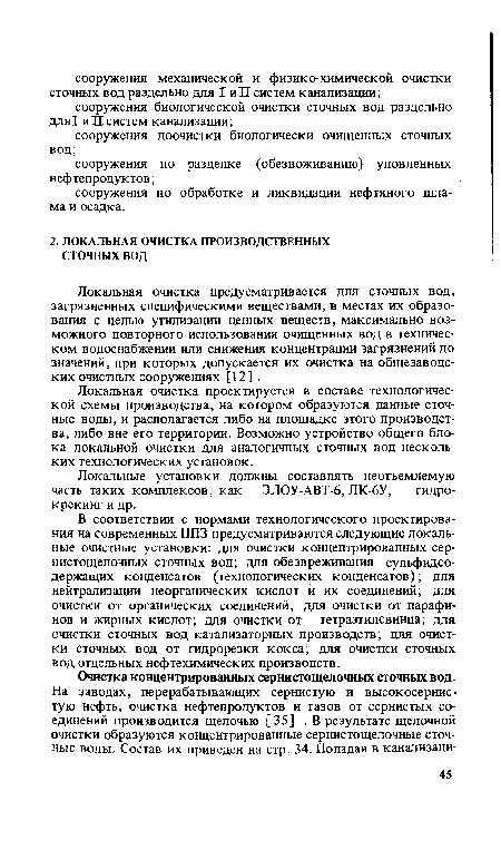 В соответствии с нормами технологического проектирования на современных НПЗ предусматриваются следующие локальные очистные установки: для очистки концентрированных сернистощелочных сточных вод; для обезвреживания сульфидсодержащих конденсатов (технологических конденсатов); для нейтрализации неорганических кислот и их соединений; для очистки от органических соединений; для очистки от парафинов и жирных кислот; для очистки от тетраэтилсвинца; для очистки сточных вод катализаторных производств; для очистки сточных вод от гидрорезки кокса; для очистки сточных вод отдельных нефтехимических производств.