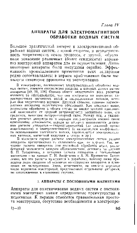 В последнем случае расчеты электромагнитных систем разных аппаратов принципиально не отличаются один от другого. Так, методика расчета аппаратов для послойной обработки воды, разработанная московским заводом «Котлоочистка», основана на данных Б. П. Татаринова, а методика расчета аппаратов с постоянными магнитами — на данных Г. И. Анофриева и А. М. Крапивина. Безусловно, все эти расчеты нуждаются в доработке, поэтому ниже приведены лишь сведения об основных конструкциях аппаратов и принципах их эксплуатации. Здесь, естественно, не описано огромное число вариантов конструкций, предложенных отдельными авторами, но изготовленные в единичных случаях.