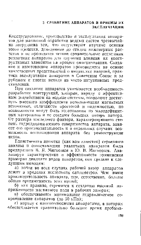 Конструирование, производство и эксплуатация аппаратов для магнитной обработки водных систем чрезвычайно затруднена тем, что отсутствуют научные основы этого процесса, доведенные до стадии инженерных расчетов и не проводятся четкие сравнительные испытания различных аппаратов для изучения влияния их конструктивных элементов на процесс омагничивания. Создание и изготовление аппаратов производится на основе качественных представлений о механизме явлений, практики эксплуатации аппаратов в Советском Союзе и за рубежом и иногда исходя из чисто интуитивных представлений.