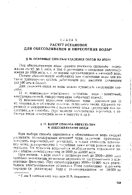 При выборе способа опреснения и обеесоливания воды следует учитывать: солесодержание исходной воды, заданную производительность опреснительной установки, а также стоимость источников тепла, электроэнергии и потребных химических реагентов и материалов. На практике встречается необходимость опреснения воды с общим солесодержанием от 2000 до 35 000 мг/л.