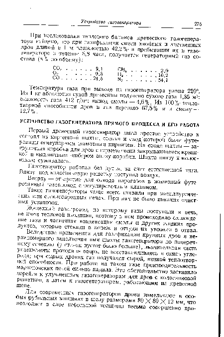 Вследствие применения для газификации крупных дров и неравномерного заполнении ими шахты газогенератора по поперечному сечению (у стенок пустот было больше), значительная часть углекислоты проходила вверх, не восстанавливаясь в окись углерода; при сырых дровах газ получался сырой, низкой теплотворной способности. При работе на таком газе производительность мартеновских печей сильно падала. Это обстоятельство заставило перейти к улучшенным газогенераторам для дров с колосниковой решеткой, а затем к газогенераторам, работающим на древесной щепе.
