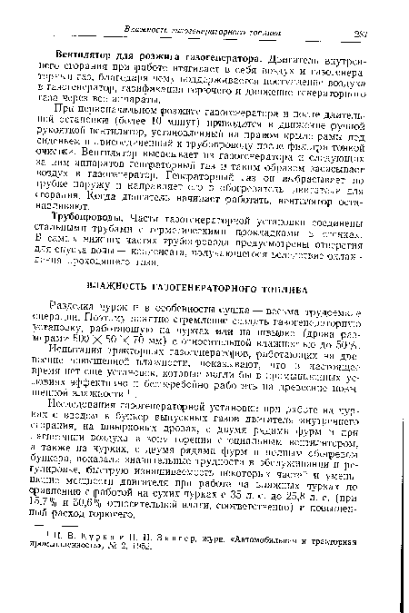 При первоначальном розжиге газогенератора и после длительной остановки (более 10 минут) приводится в движение ручной рукояткой вентилятор, установленный на правом «рыле рамы под сиденьем и присоединенный к трубопроводу после фильтра тонкой очистки. Вентилятор высасывает из газогенератора и следующих за ним аппаратов генераторный газ и таким образом засасывает воздух в газогенератор. Генераторный газ он выбрасывает по трубке наружу и направляет его в обогреватель двигателя для сгорания. Когда двигатель начинает работать, вентилятор останавливают.