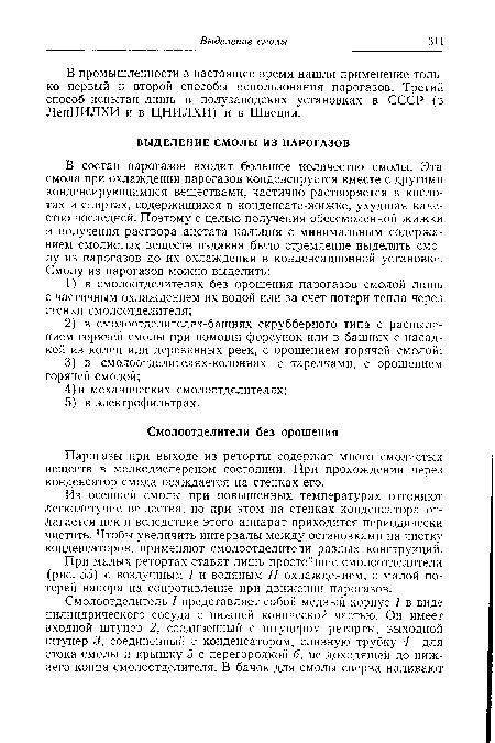 Из осевшей смолы при повышенных температурах отгоняют легколетучие вещества, но при этом на стенках конденсатора отлагается пек и вследствие этого аппарат приходится периодически чистить. Чтобы увеличить интервалы между остановками на чистку конденсаторов, применяют смолоотделители разных конструкций.