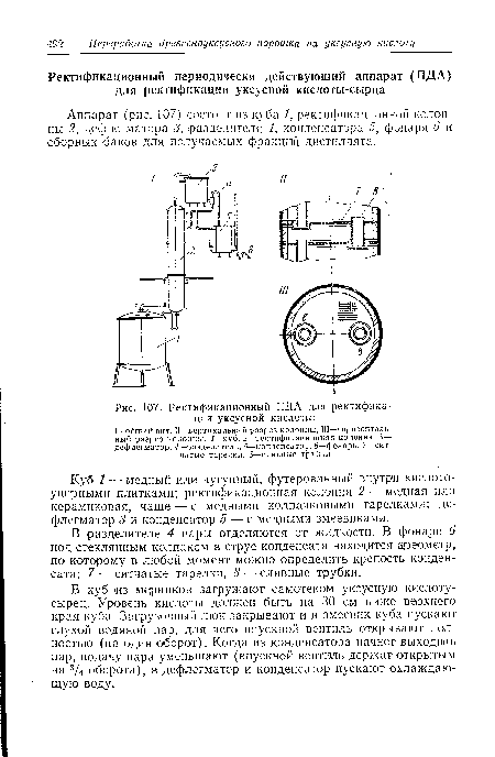 Аппарат (рис. 107) состоит из куба 1, ректификационной колонны 2, дефлегматора 3, разделителя 4, конденсатора 5, фонаря 6 и сборных баков для получаемых фракций дистиллята.