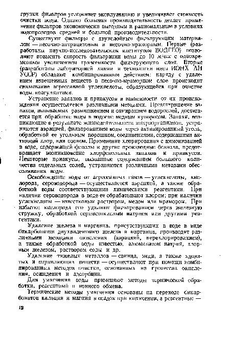 Существуют фильтры с двухслойным фильтрующим материалом — песочно-антрацитовым и песочно-мраморным. Первые (разработаны научно-исследовательским институтом ВОДГЕО) позволяют повысить скорость фильтрации воды до 10 м1час с одновременным увеличением грязеемкости фильтрующего слоя. Вторые (разработаны лабораторией химии и технологии воды ИОНХ АН УССР) обладают комбинированным действием: наряду с удалением взвешенных веществ в песочно-мраморном слое происходит связывание агрессивной углекислоты, образующейся при очистке воды коагулянтами.