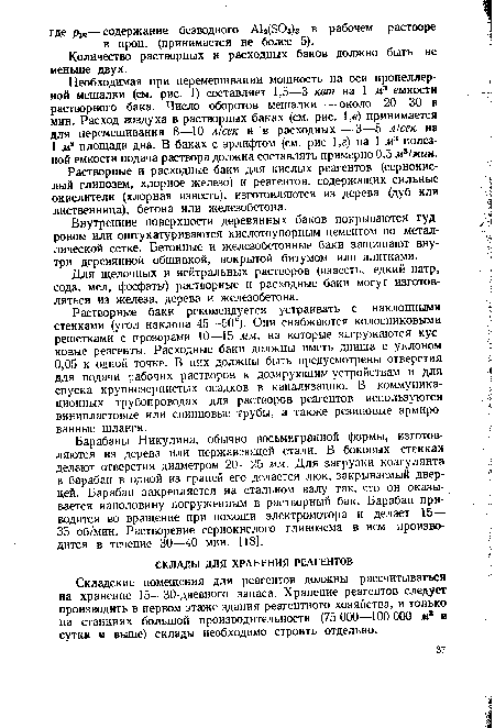 Растворные баки рекомендуется устраивать с наклонными стенками (угол наклона 45—50°). Они снабжаются колосниковыми решетками с прозорами 10—15 мм, на которые загружаются кусковые реагенты. Расходные баки должны иметь днища с уклоном 0,05 к одной точке. В них должны быть предусмотрены отверстия для подачи рабочих растворов к дозирующим устройствам и для спуска крупнозернистых осадков в канализацию. В коммуникационных трубопроводах для растворов реагентов используются винипластовые или свинцовые трубы, а также резиновые армированные шланги.