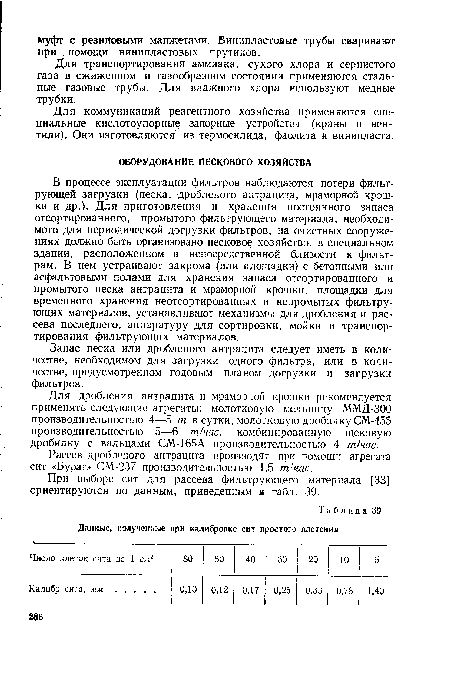 В процессе эксплуатации фильтров наблюдаются потери фильтрующей загрузки (песка, дробленого антрацита, мраморной крошки и др.). Для приготовления и хранения постоянного запаса отсортированного, промытого фильтрующего материала, необходимого для периодической догрузки фильтров, на очистных сооружениях должно быть организовано песковое хозяйство, в специальном здании, расположенном в непосредственной близости к фильтрам. В нем устраивают закрома (или площадки) с бетонными или асфальтовыми полами для хранения запаса отсортированного и промытого песка антрацита и мраморной крошки, площадки для временного хранения неотсортированных и непромытых фильтрующих материалов, устанавливают механизмы для дробления и рассева последнего, аппаратуру для сортировки, мойки и транспортирования фильтрующих материалов.